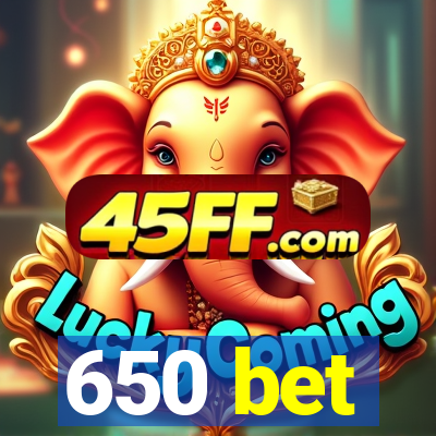 650 bet